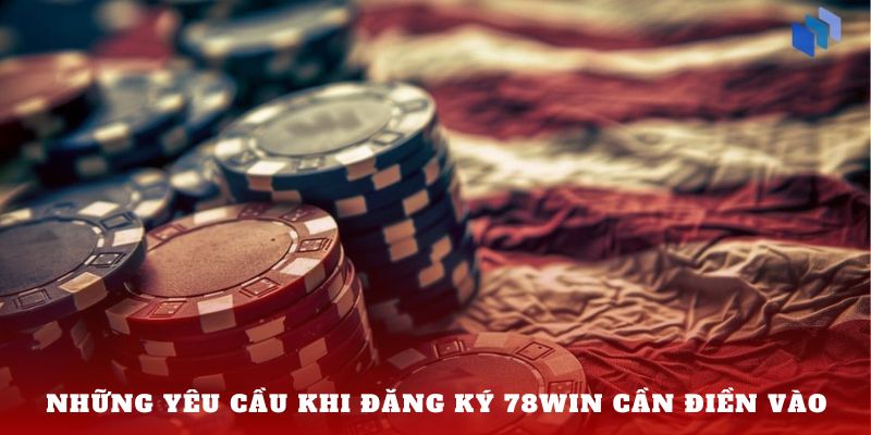 Những yêu cầu khi đăng ký 78win cần điền vào